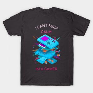 I can't Keep Calm I am a Gamer T-shirt